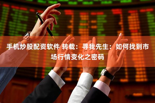 手机炒股配资软件 转载：寻我先生：如何找到市场行情变化之密码