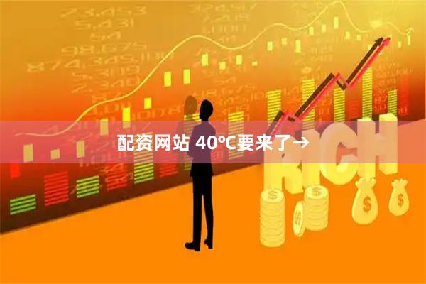 配资网站 40℃要来了→